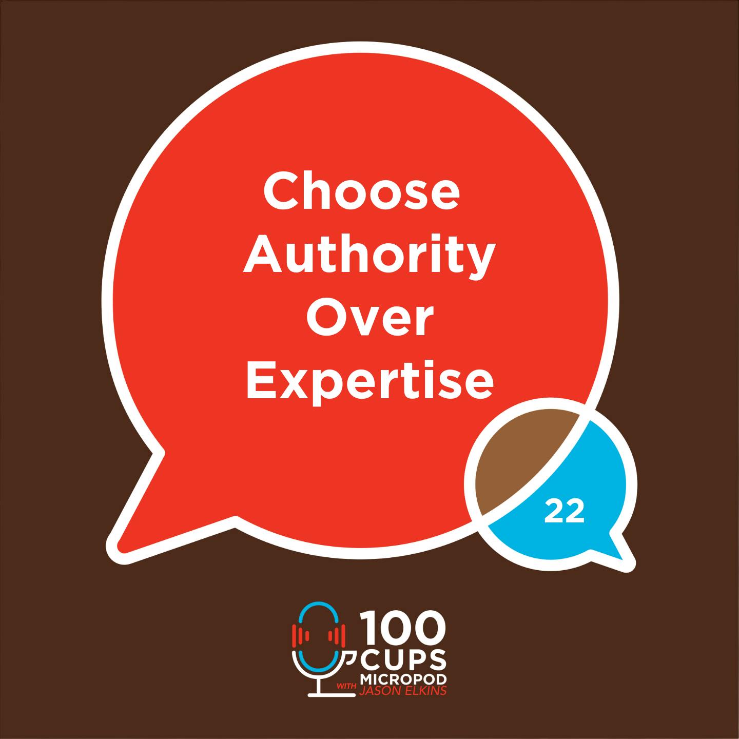 Choose Authority Over Expertise Ep 22 Choose Authority Over Expertise Ep 22