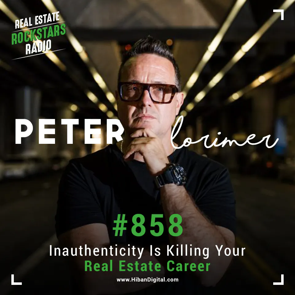 858: Inauthenticity Is Killing Your Real Estate Career with Peter Lorimer