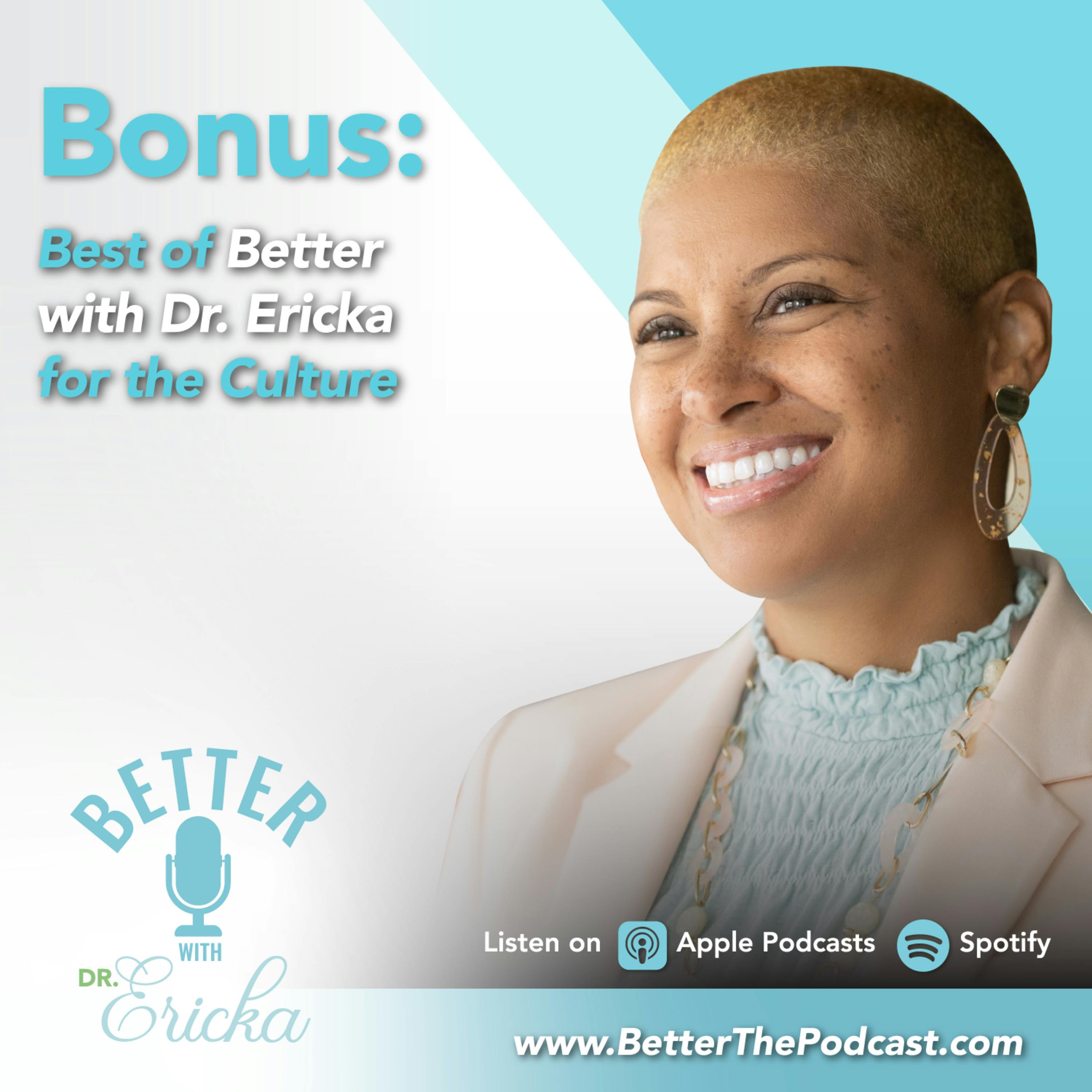 Best of Better with Dr. Ericka for the Culture