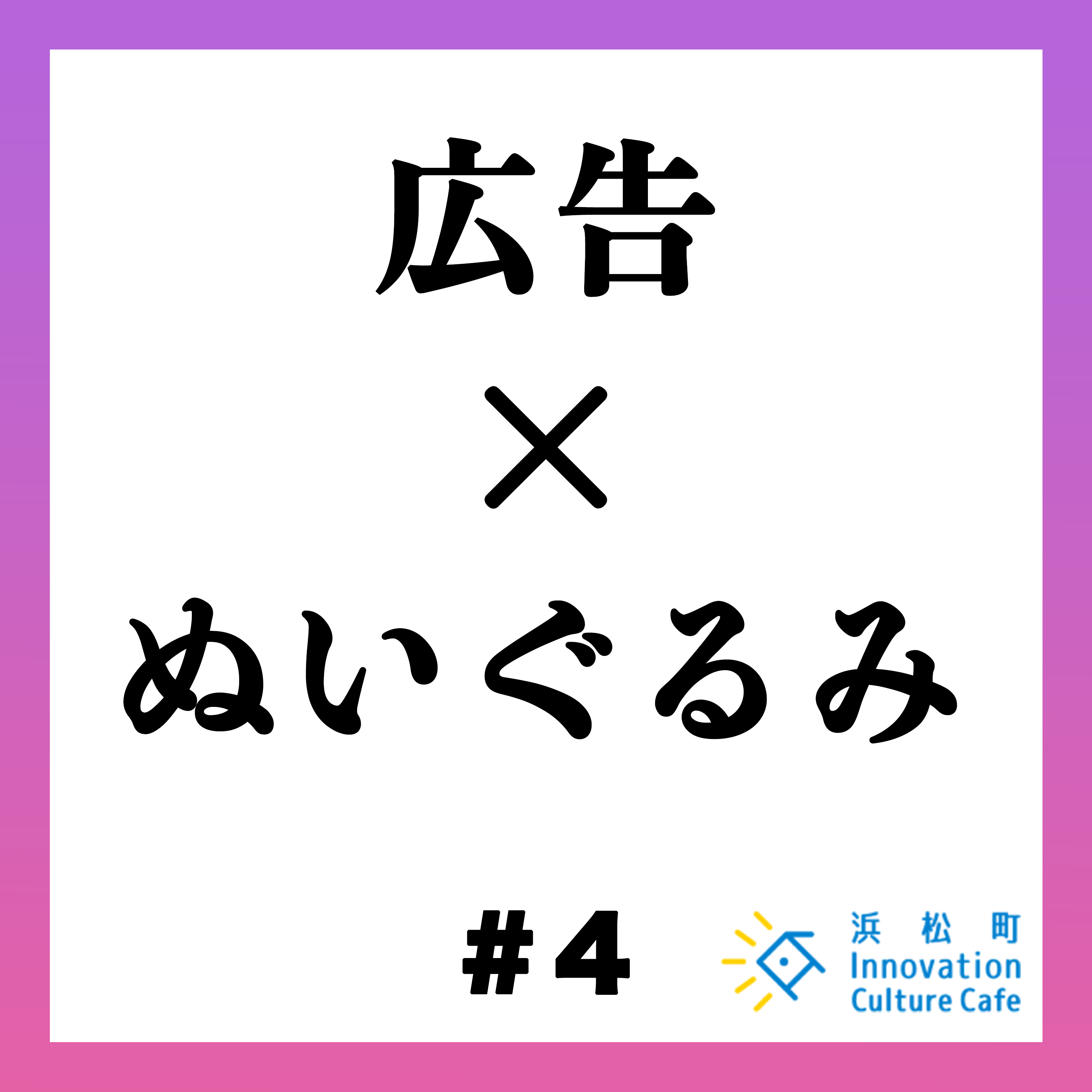#4「広告×ぬいぐるみ ニーズのインプット・アウトプットとは？」