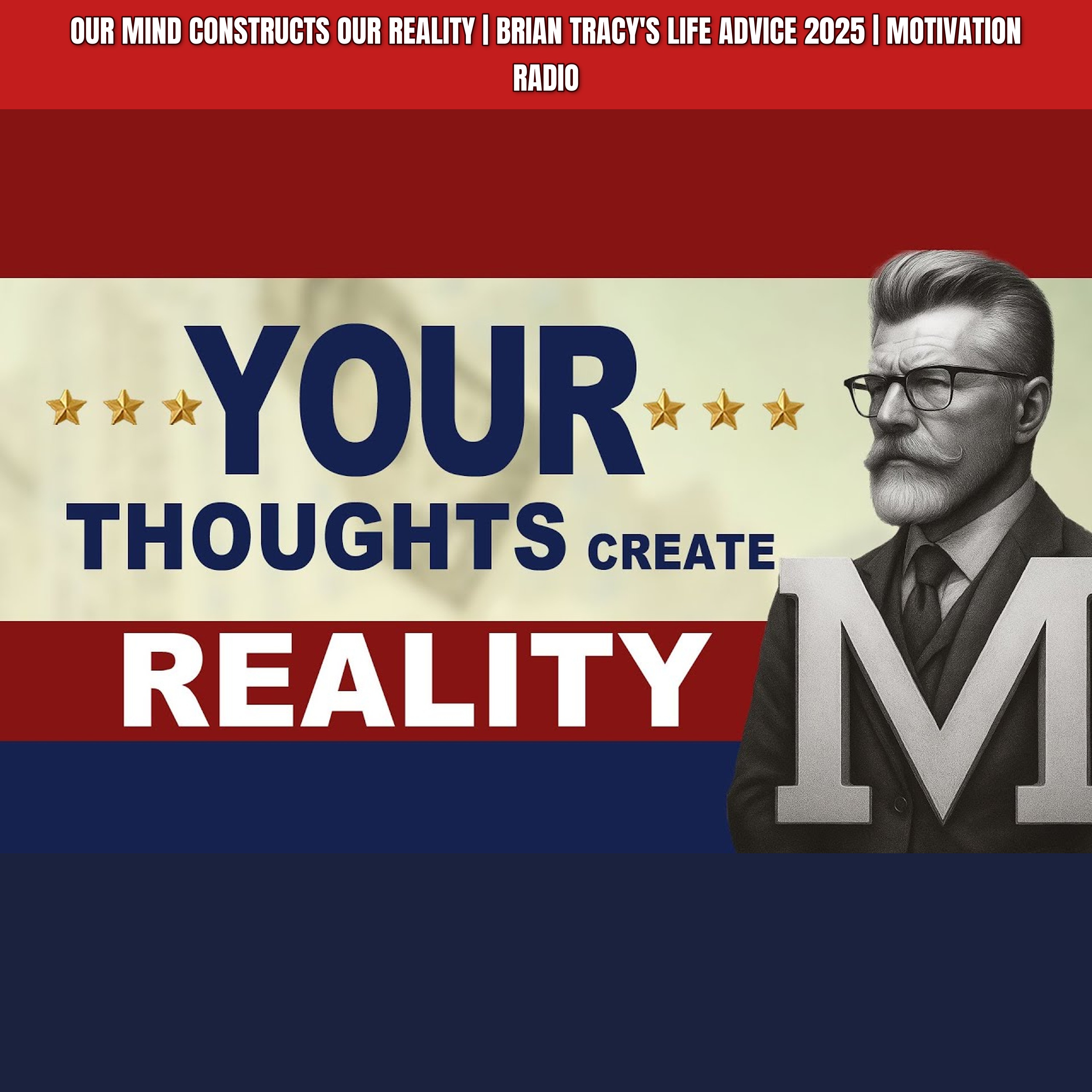Our MIND Constructs Our REALITY | Brian Tracy's Life Advice 2025 | Motivation Radio episode artwork