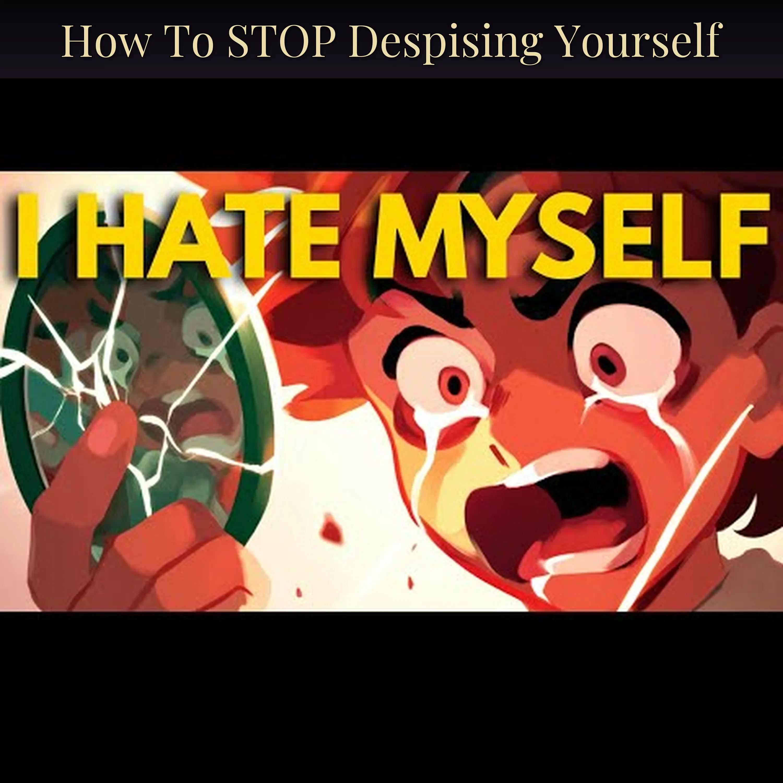 How To STOP Despising Yourself
