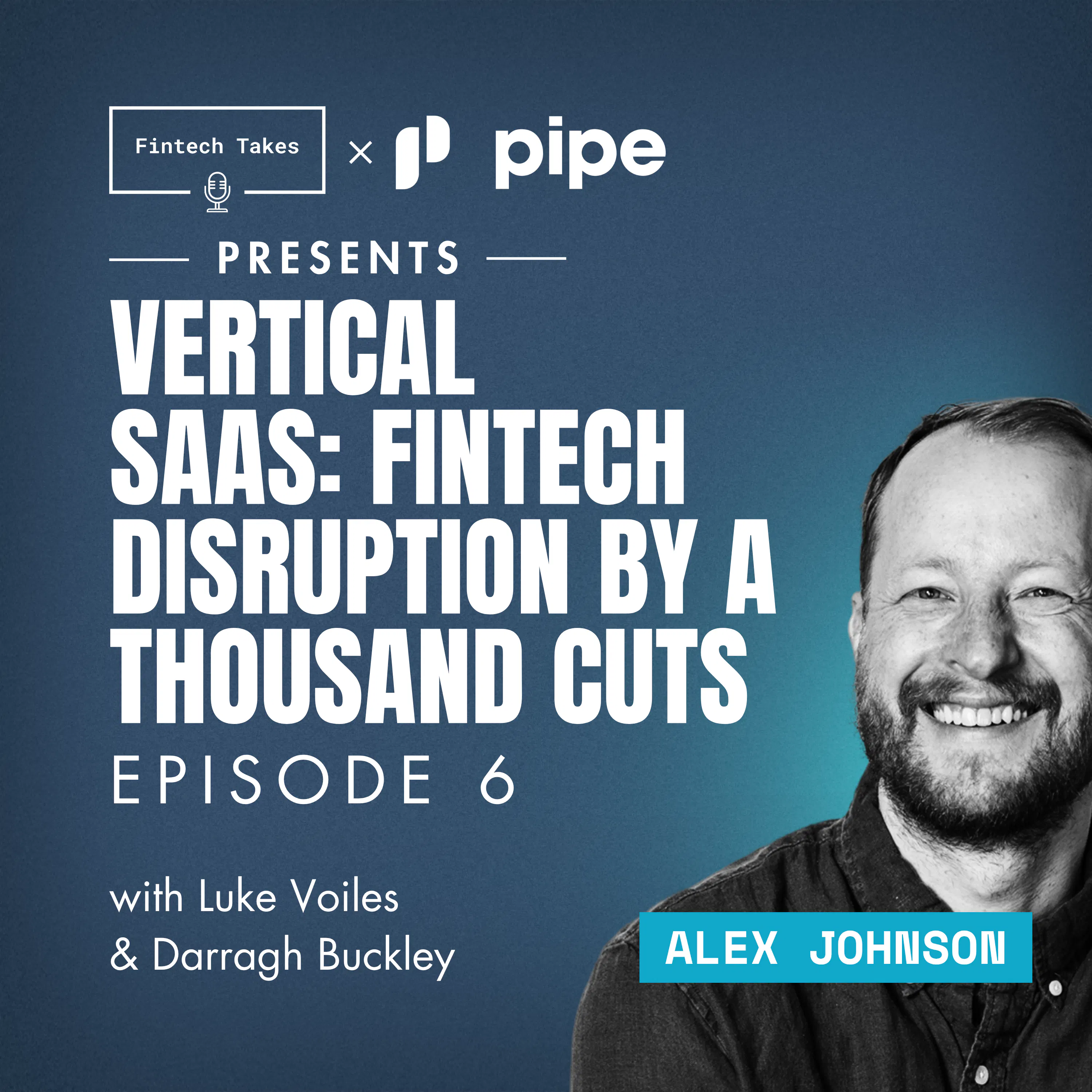 Fintech Takes x Pipe Vertical SaaS: Fintech Disruption by a Thousand Cuts Episode 6: Scaling Up Episode cover