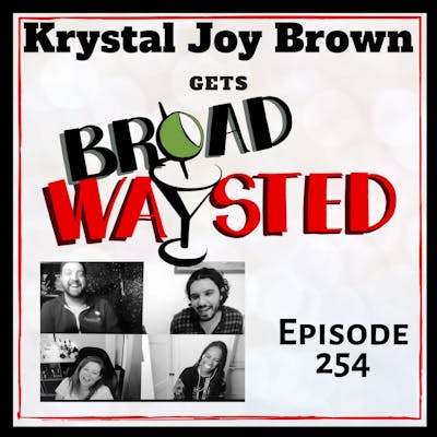 Episode 254: Krystal Joy Brown gets Broadwaysted!