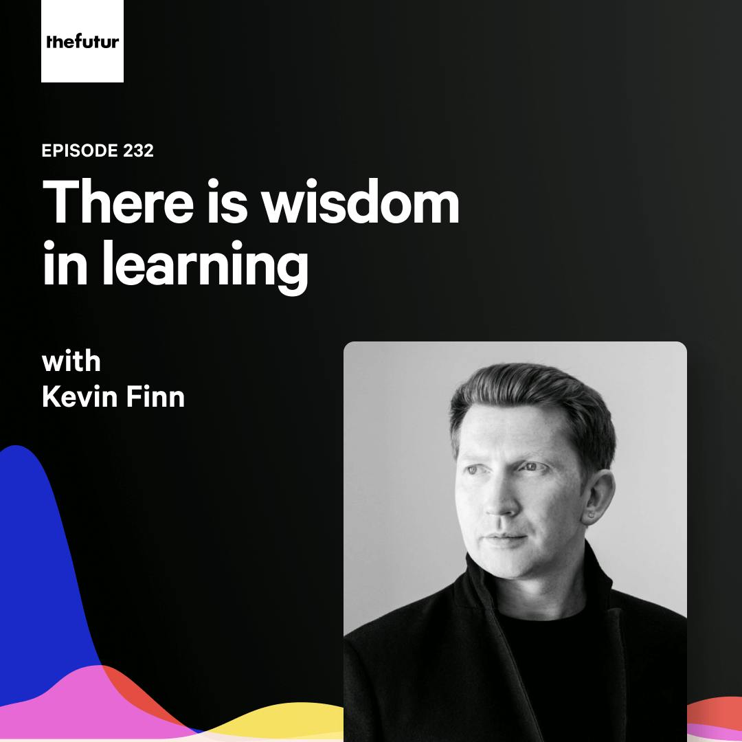 There is wisdom in learning — with Kevin Finn