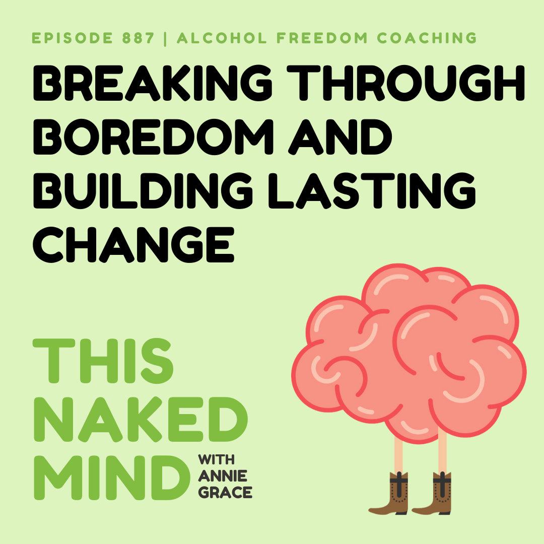 Breaking Through Boredom and Building Lasting Change | Alcohol Freedom Coaching | EP 887