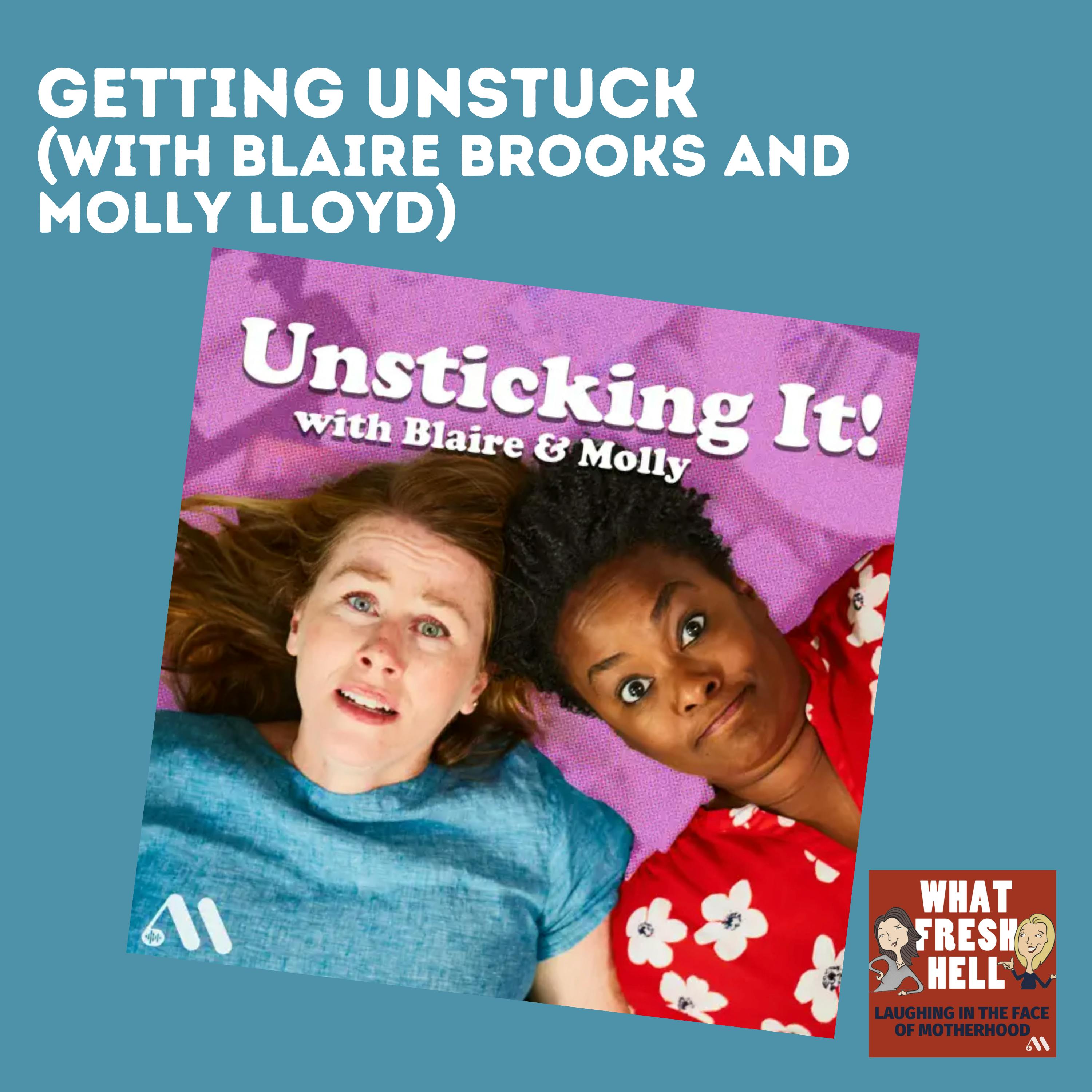 Getting Unstuck (with Blaire and Molly from ”Unsticking It”)