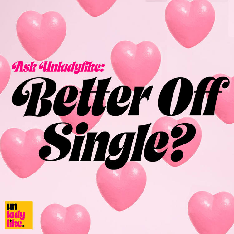 Ask Unladylike: Better Off Single?