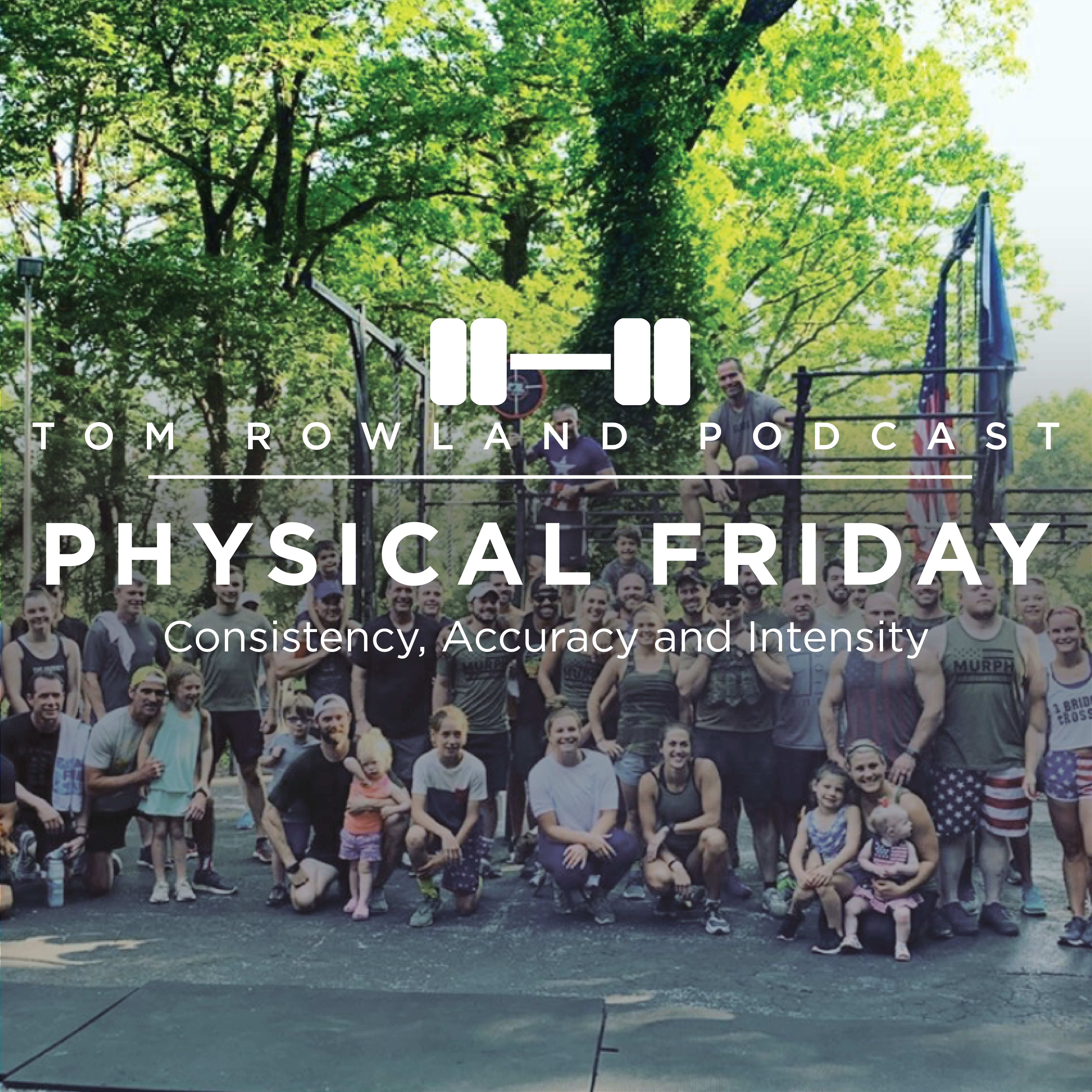 PHYSICAL FRIDAY #17 - Consistency, Accuracy, Intensity…The Recipe For Fitness