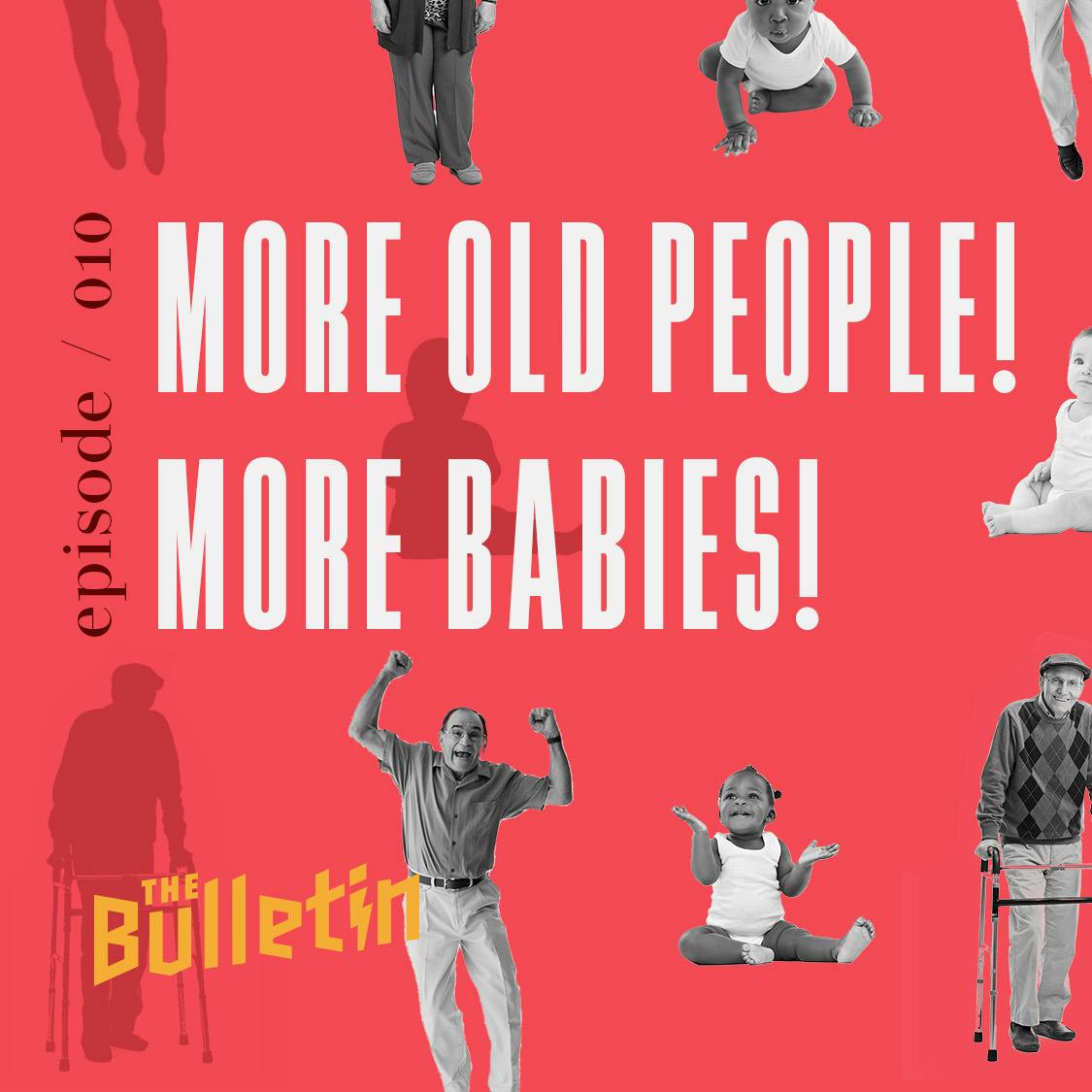 More Old People! More Babies! More Old People! More Babies!