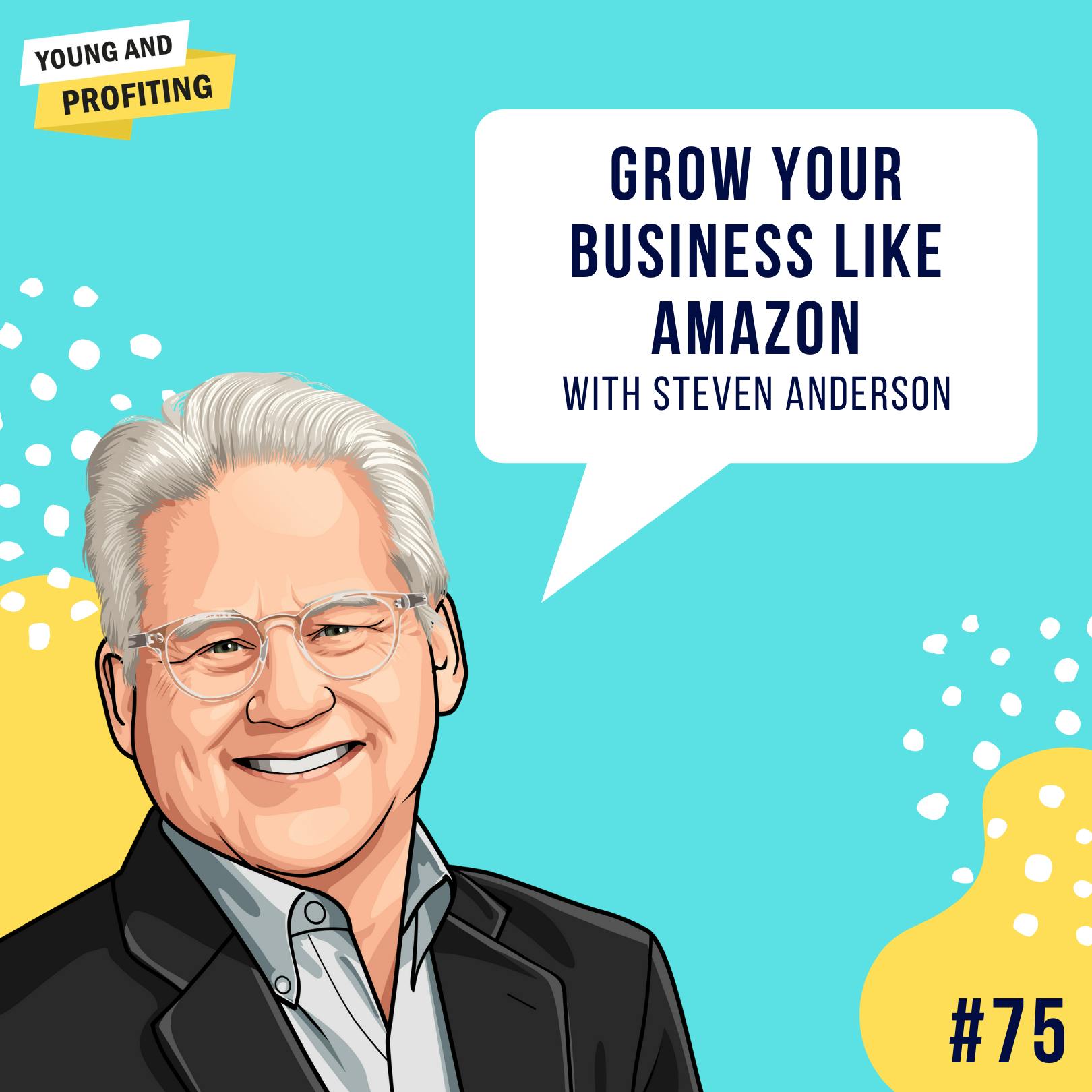 Steven Anderson: Grow Your Business Like Amazon | E75 by Hala Taha | YAP Media Network