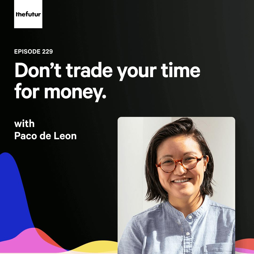 Don’t trade time for money — with Paco de Leon