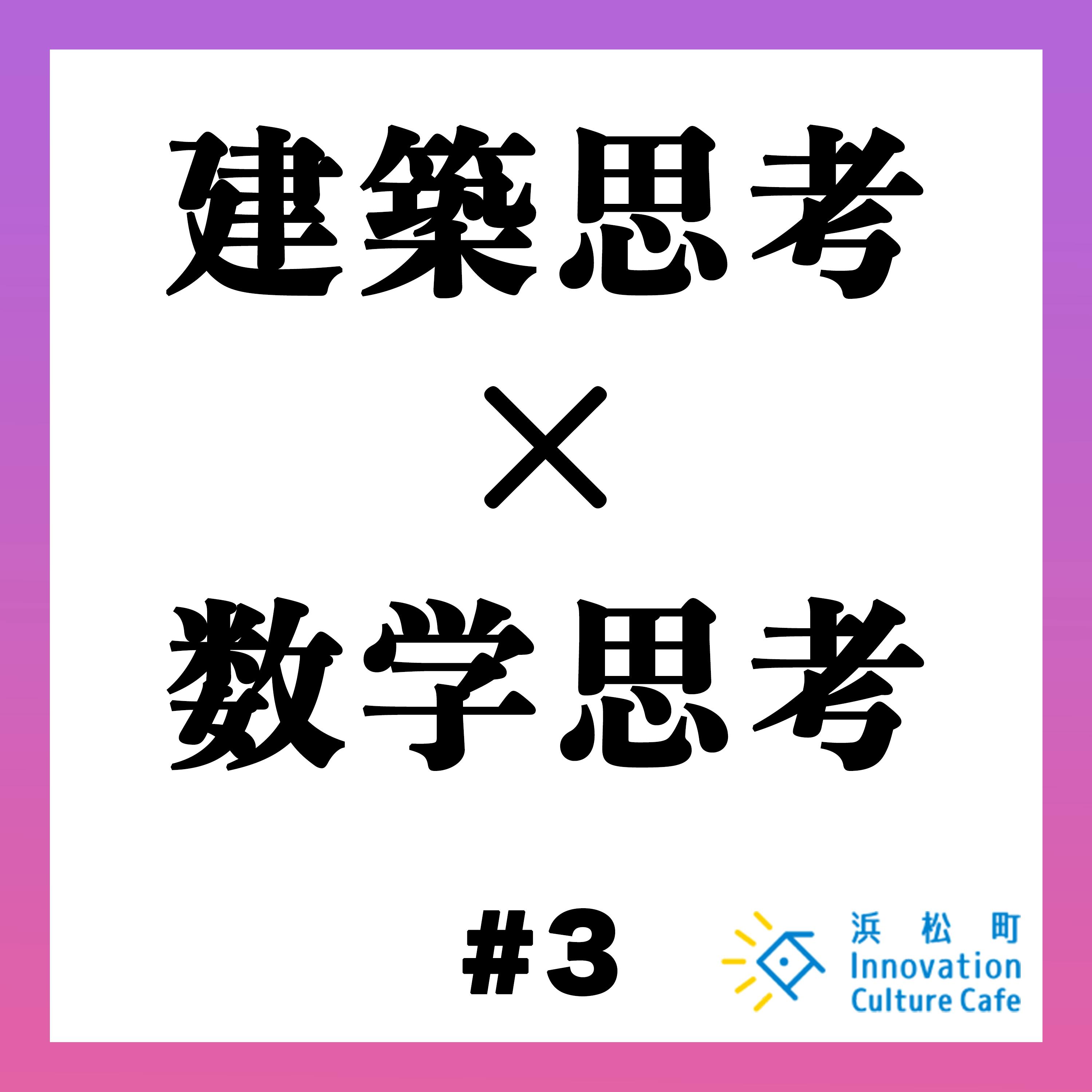 #3「建築思考×数学思考 予測不能なビジネスへの思考とは」 #3「建築思考×数学思考 予測不能なビジネスへの思考とは」