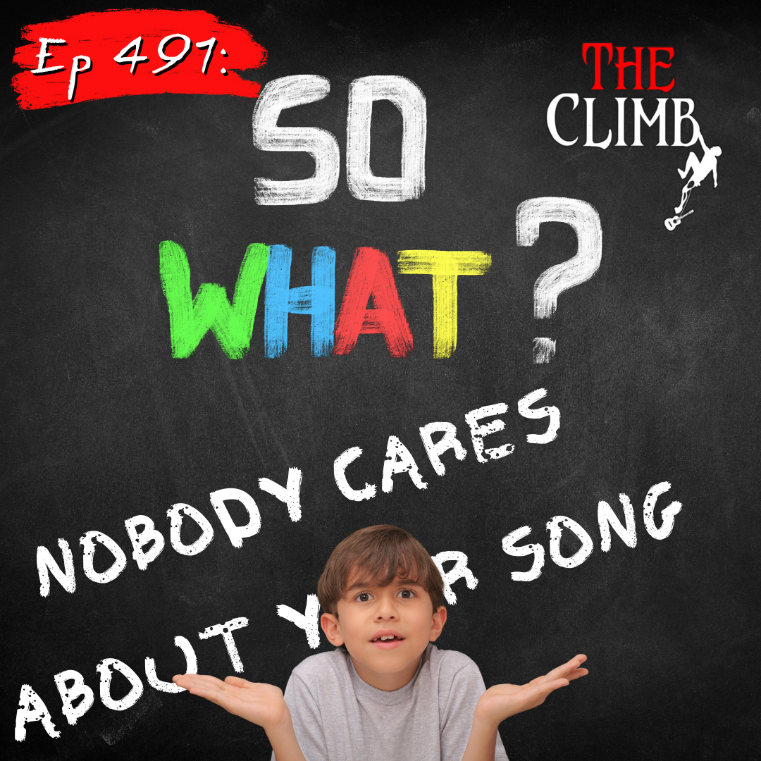 Ep 491: So What? Nobody Cares About Your Song