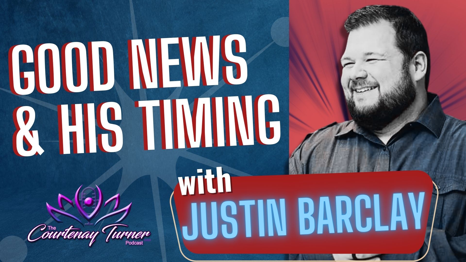 Good News & His Timing w/ Justin Barclay I The Courtenay Turner Podcast