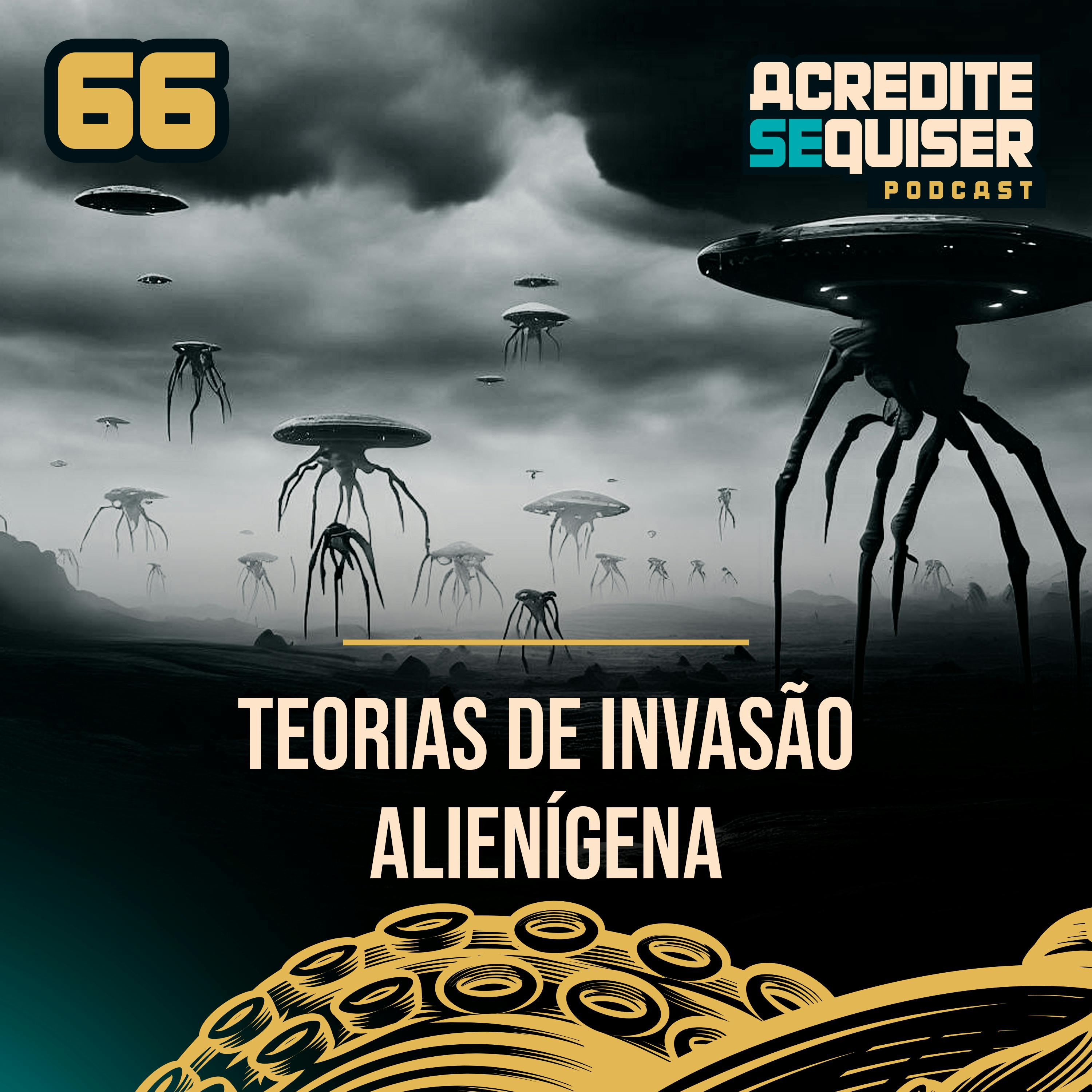 66 - Teorias de Invasão Alienígena 66 - Teorias de Invasão Alienígena