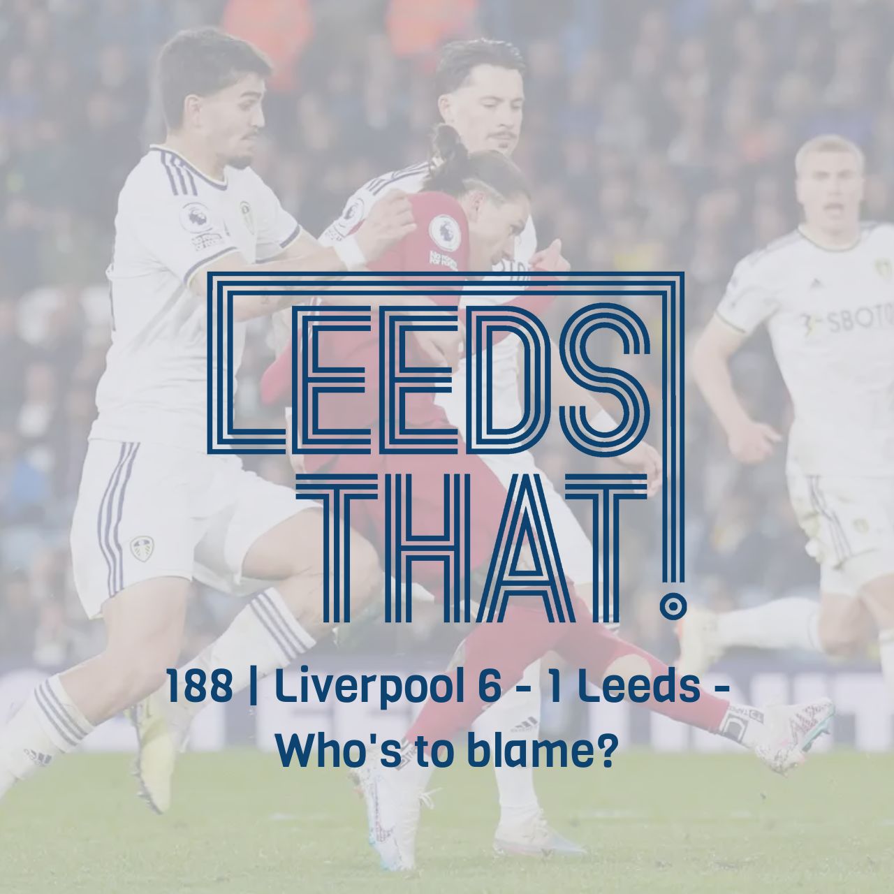 188 Leeds 1 6 Liverpool Who's to blame? Leeds, That! The