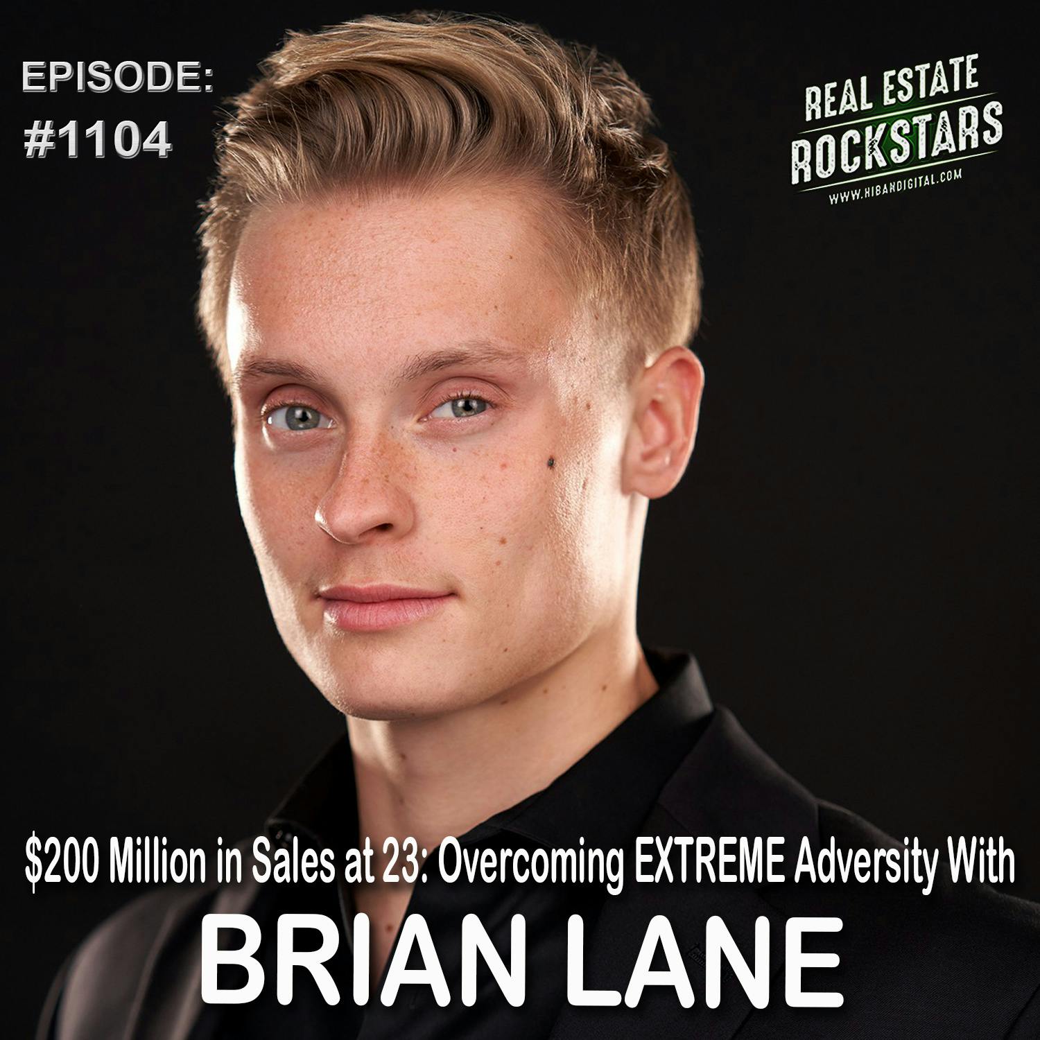 1104: $200 Million in Sales at 23: Overcoming EXTREME Adversity With Brian Lane