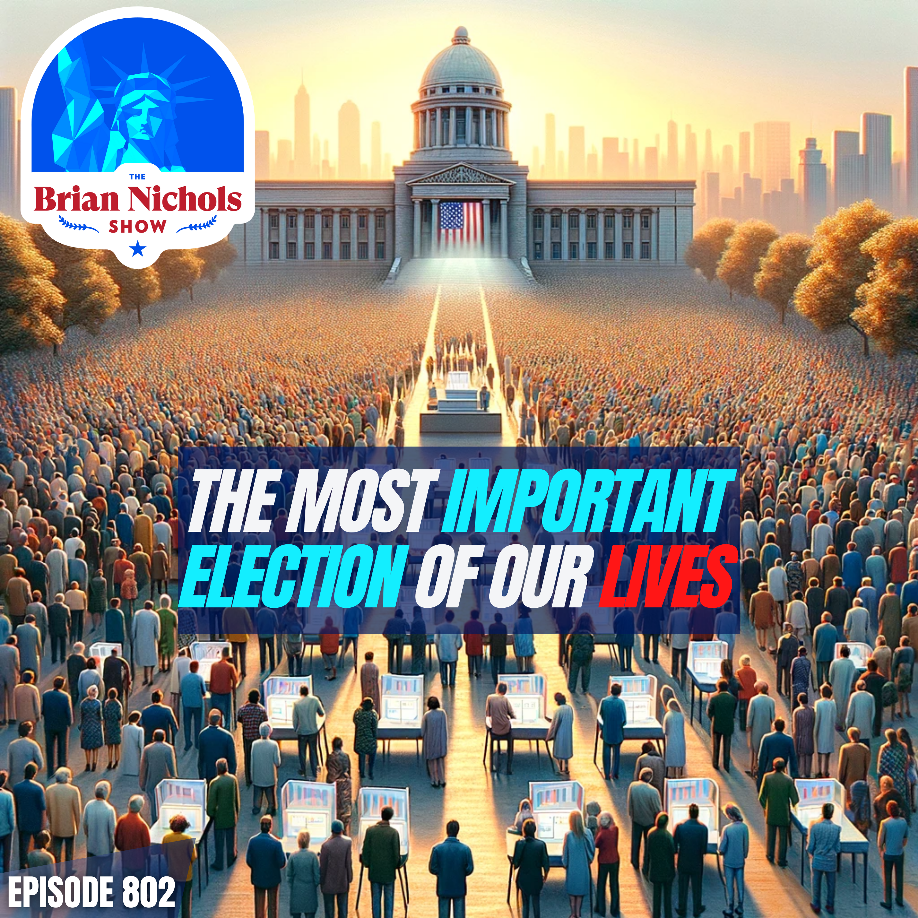 802: Is the 2024 Election the Most Important Election of our Lifetime?