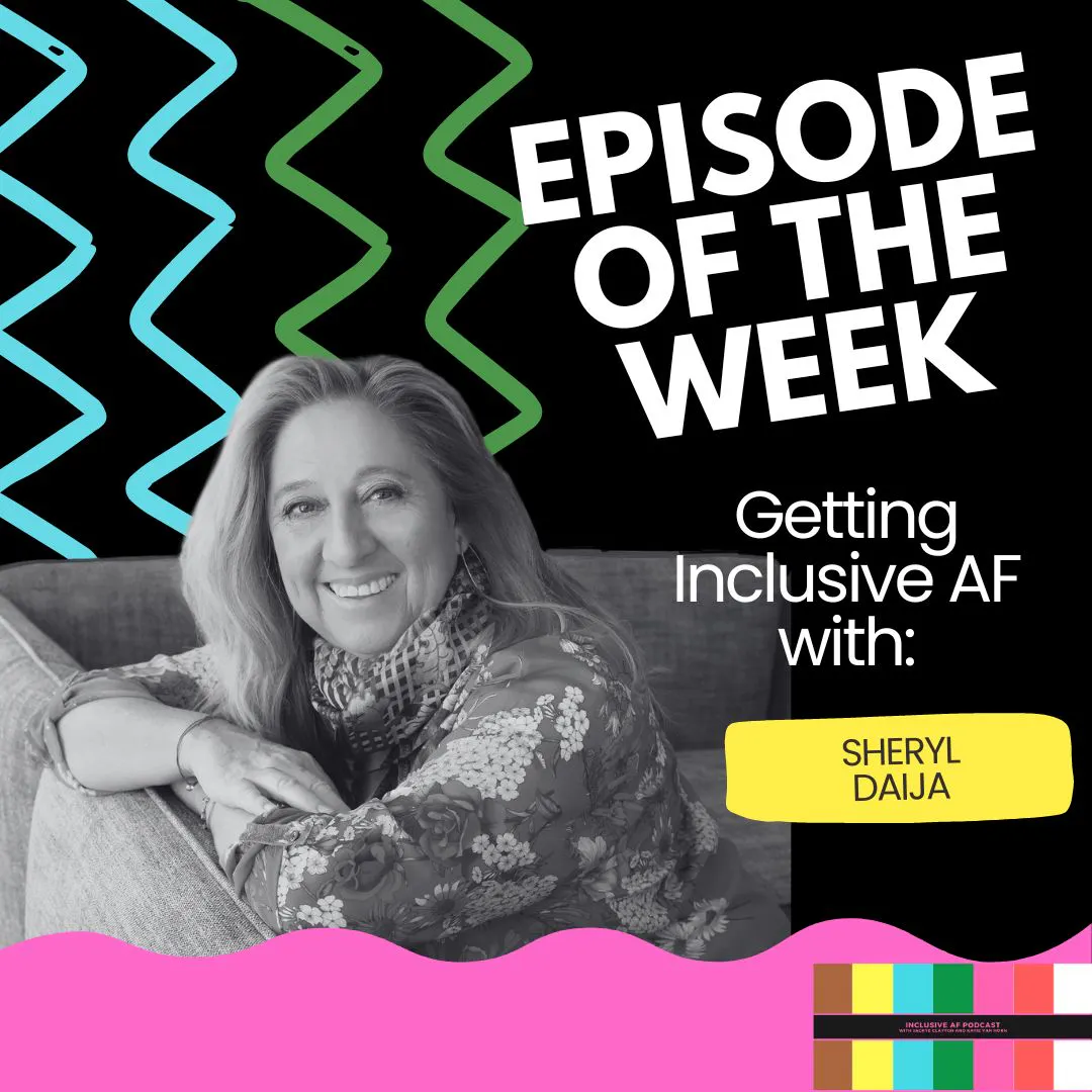 Getting Inclusive AF with Sheryl Daija Getting Inclusive AF with Sheryl Daija