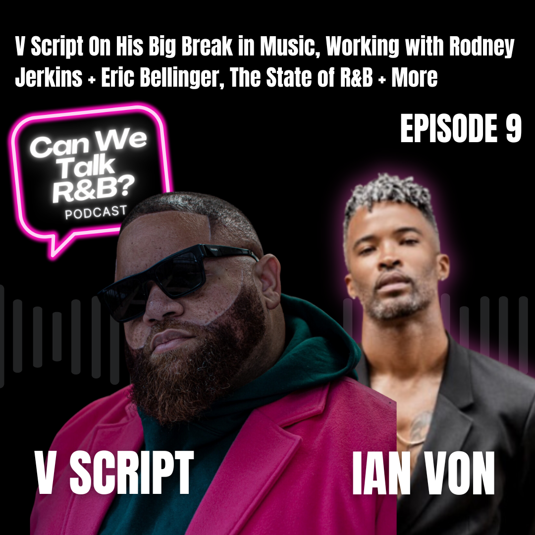 V Script On His Big Break in Music, Working with Rodney Jerkins + Eric Bellinger, The State of R&B + More