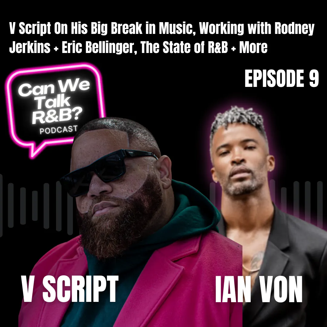 V Script On His Big Break in Music, Working with Rodney Jerkins + Eric Bellinger, The State of R&B + More