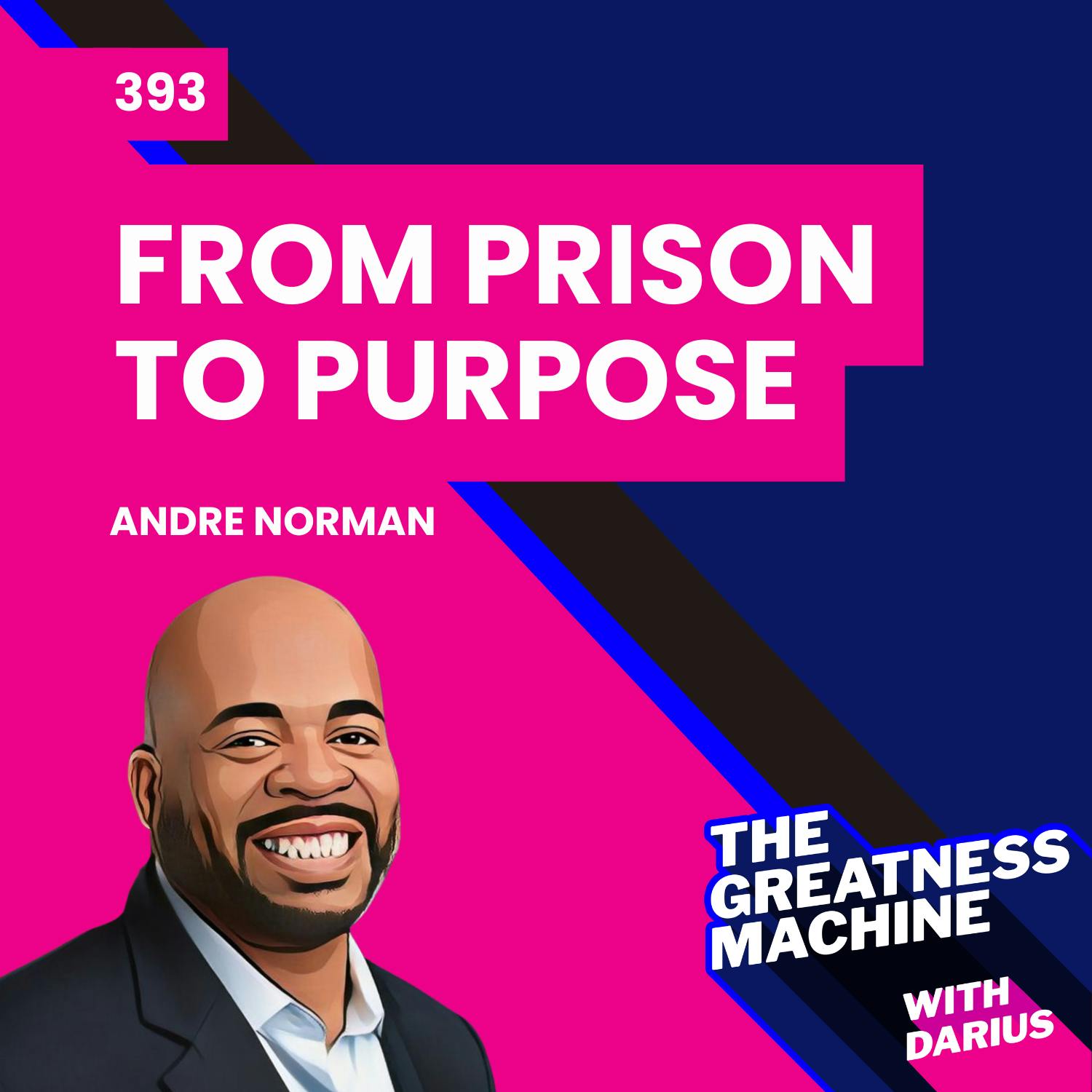 393 | Andre Norman | From Prison to Purpose: A Journey of Redemption and Transformation 393 | Andre Norman | From Prison to Purpose: A Journey of Redemption and Transformation