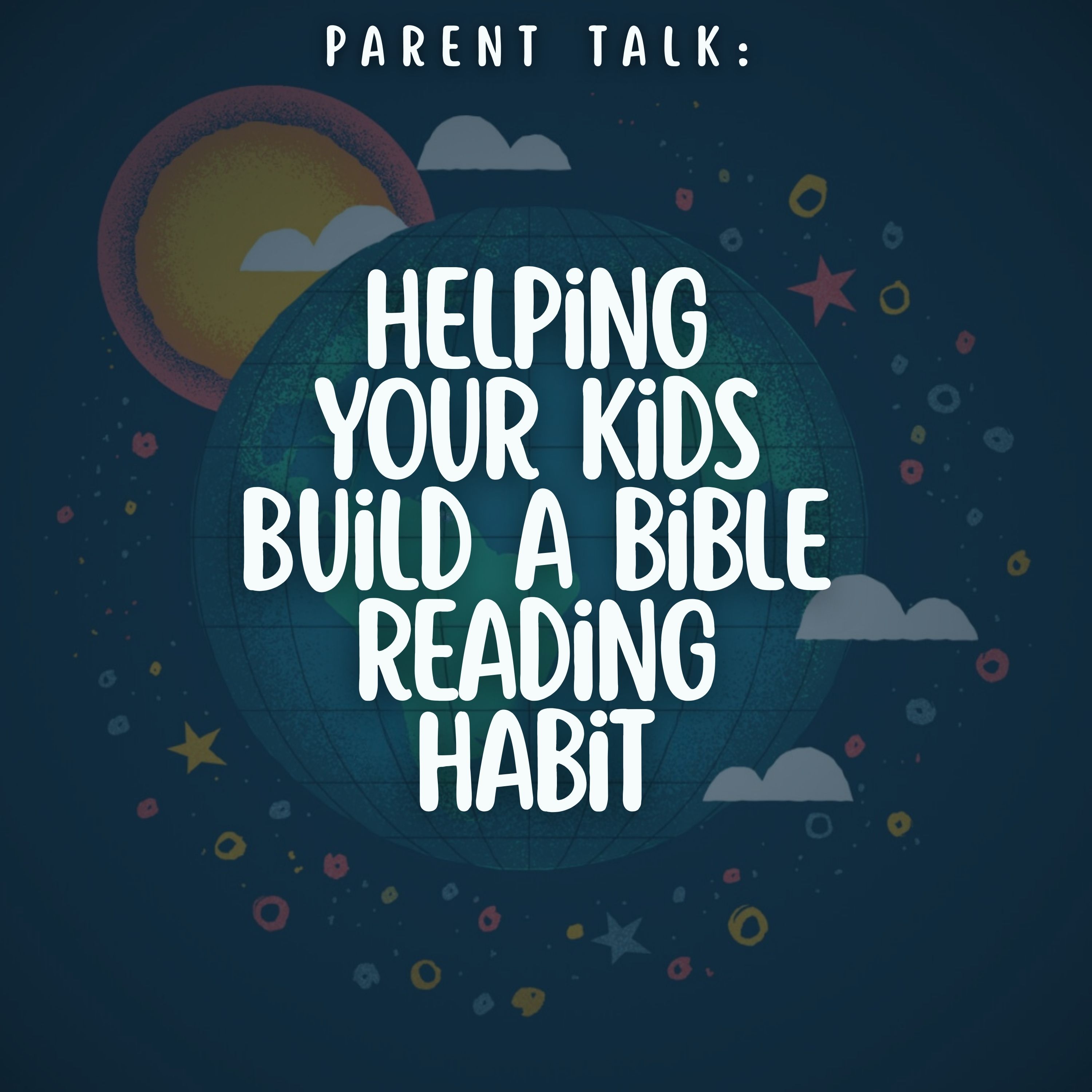 Parent Talk: Helping Your Kids Build a Bible Reading Habit