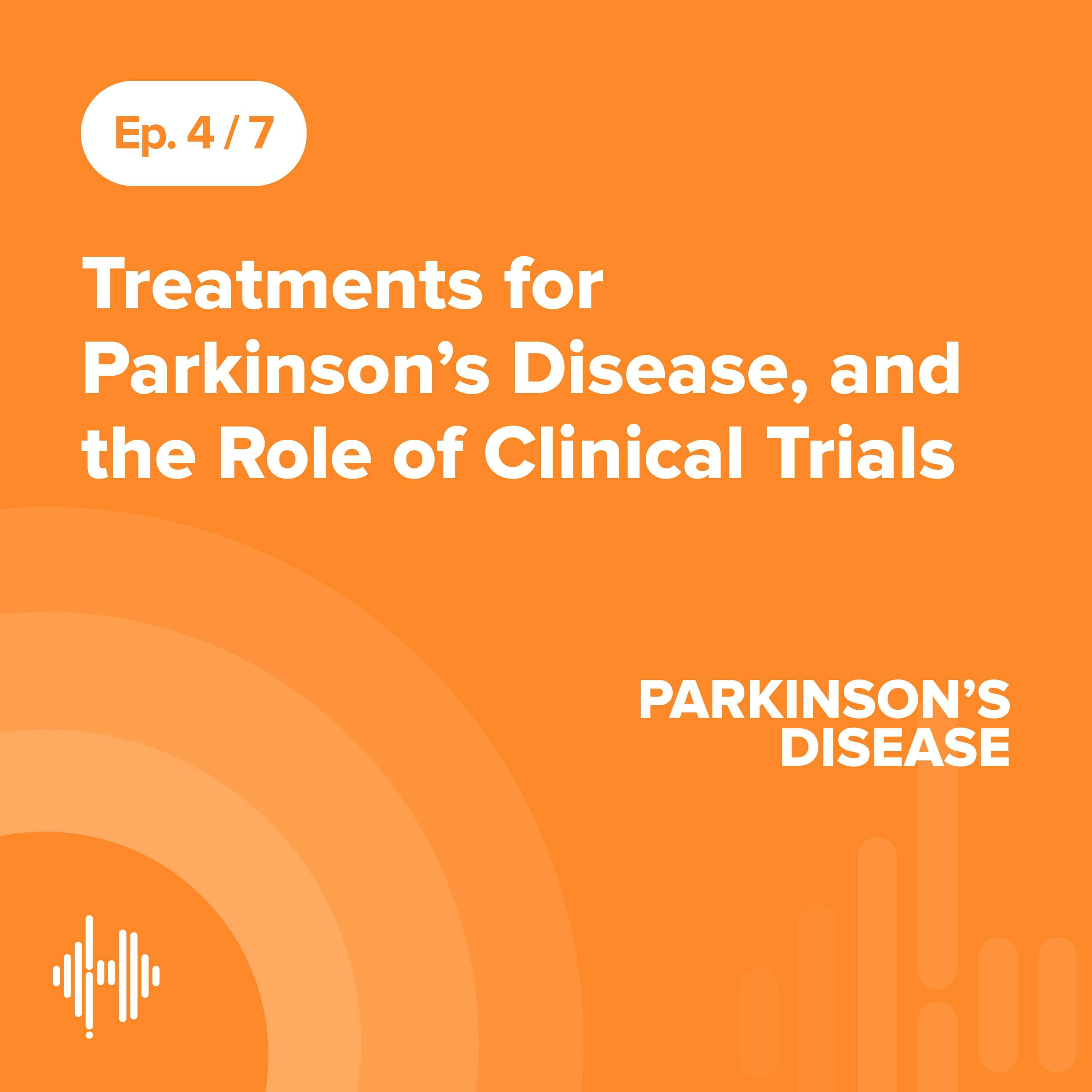 Ep 4: Treatments for Parkinson’s Disease, and the Role of Clinical Trials