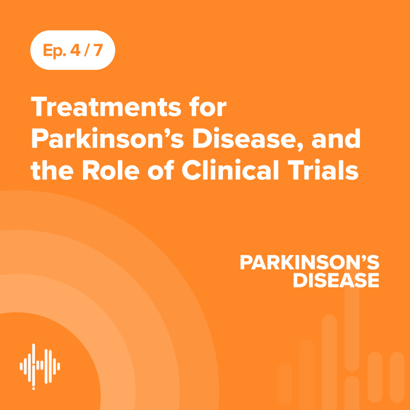 Ep 4: Treatments for Parkinson’s Disease, and the Role of Clinical Trials