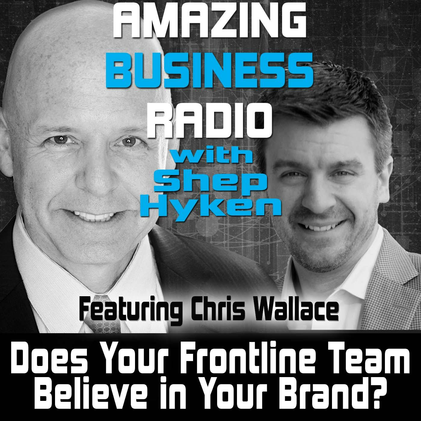 Does Your Frontline Team Believe in Your Brand? Featuring Chris Wallace