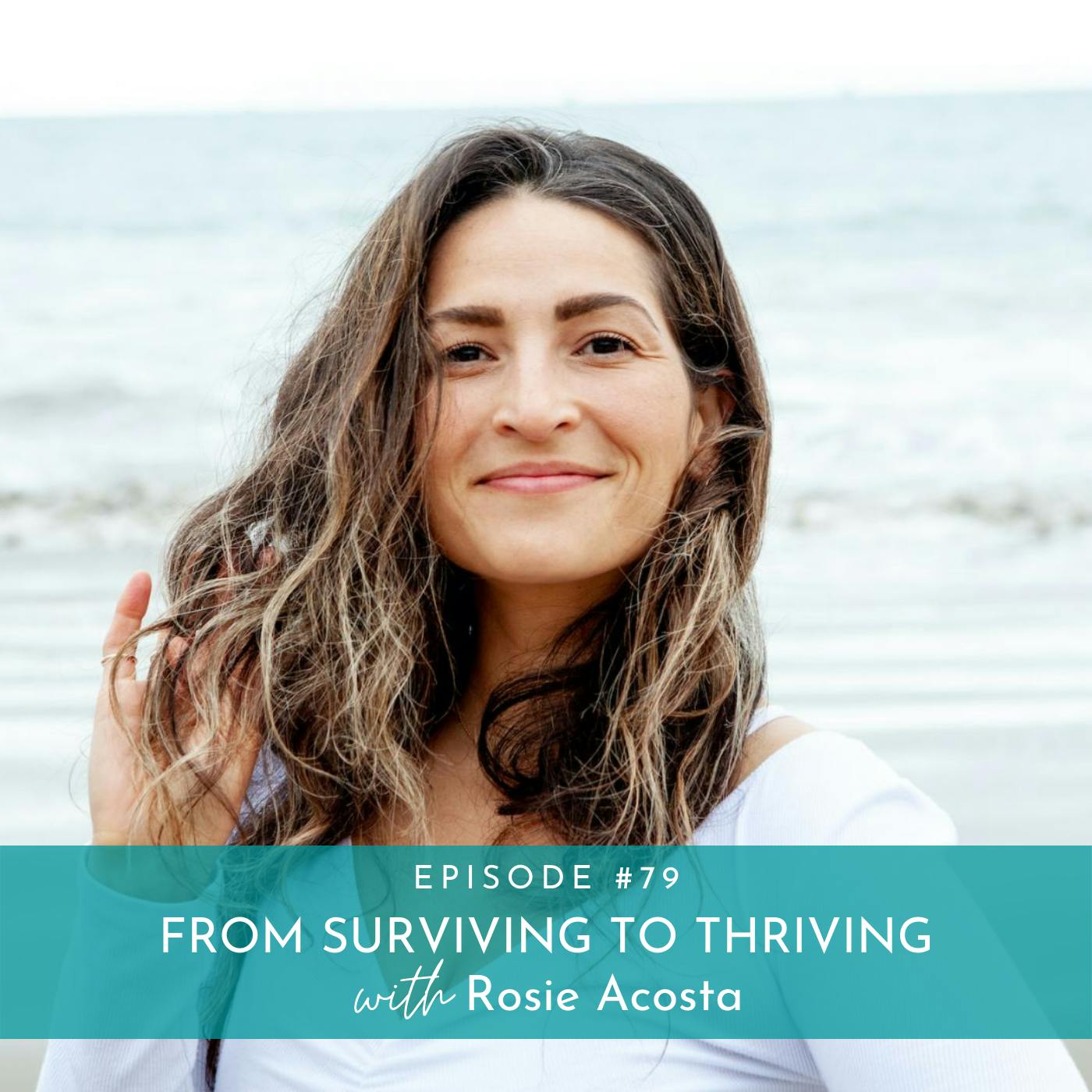 From Surviving to Thriving with Rosie Acosta