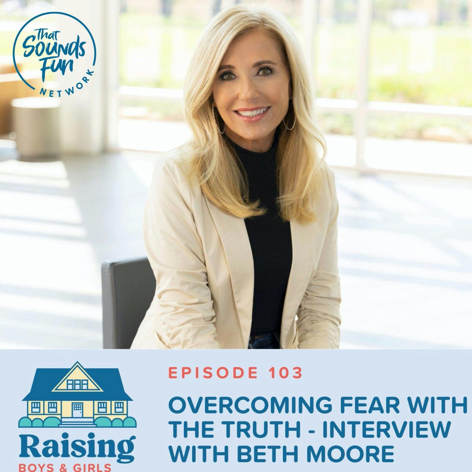 Episode 103: Overcoming Fear with the Truth - Interview with Beth Moore