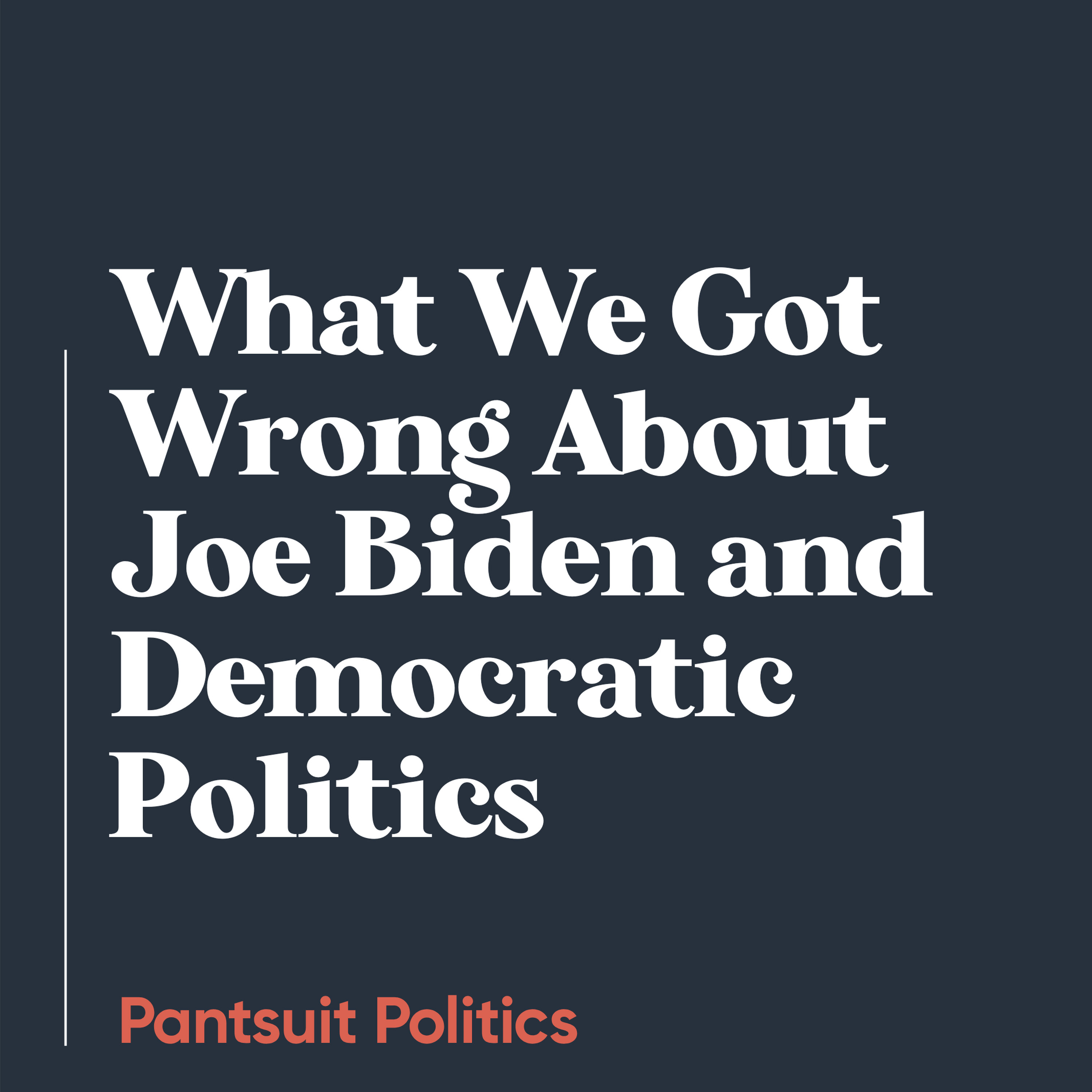 What We Got Wrong About Joe Biden and Democratic Politics