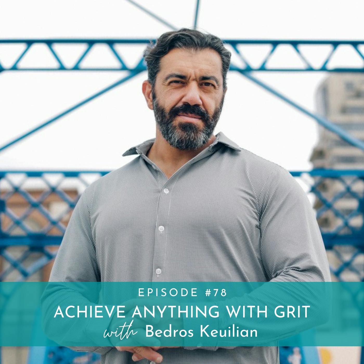 The Power of Resilience: Achieve Anything with Grit with Bedros Keuilian