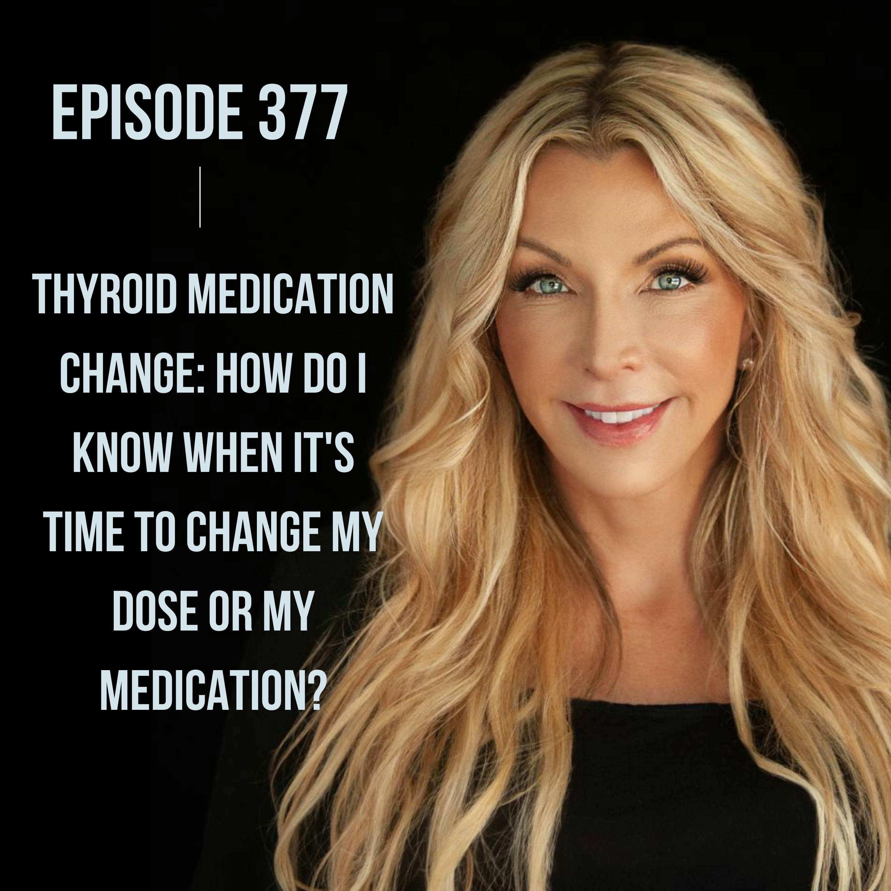 377. Thyroid Medication Change: How Do I Know When It's Time to Change My Dose or My Medication?