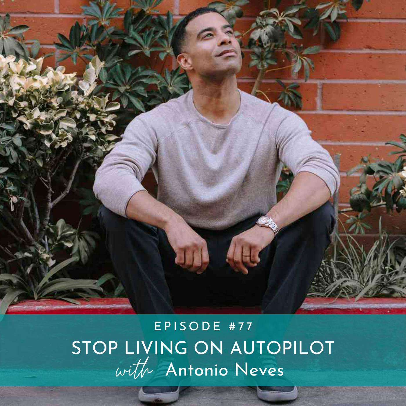 Stop Living on Autopilot with Antonio Neves