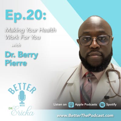 Ep. 20: Making Your Health Work For You with Dr. Berry Pierre