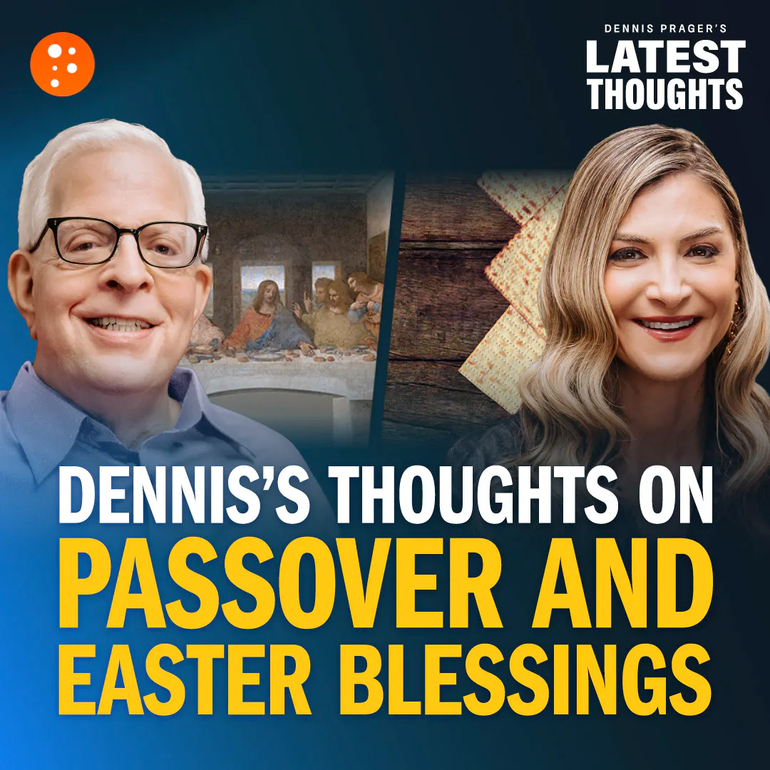 Dennis Prager's Thoughts on Passover and Easter Blessings Dennis Prager's Thoughts on Passover and Easter Blessings