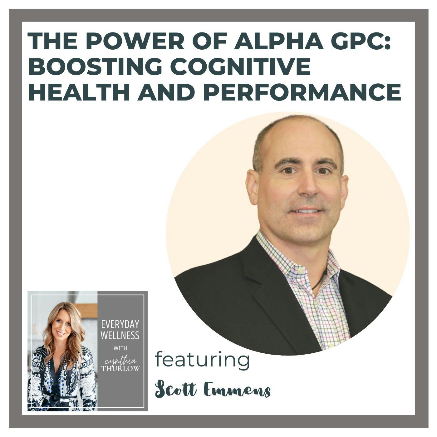 Ep. 281 The Power of Alpha GPC: Boosting Cognitive Health and Performance  with Scott Emmens