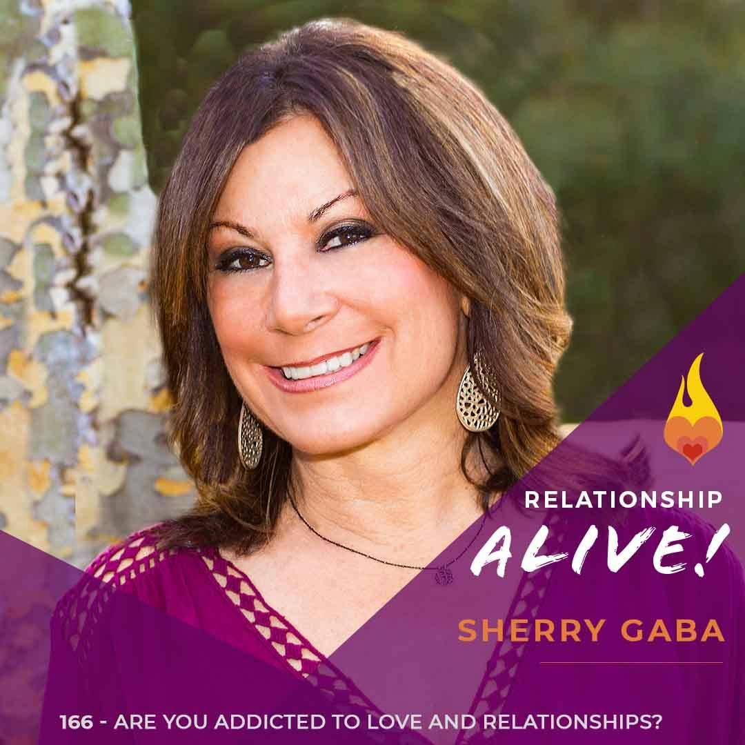 166: Are You Addicted to Love and Relationships? - with Sherry Gaba