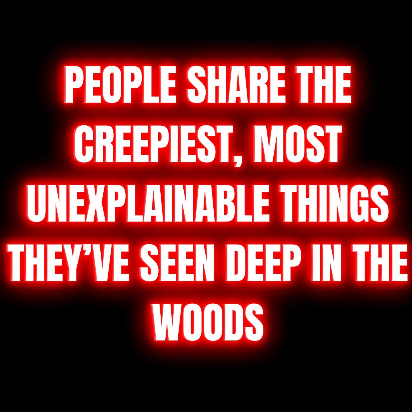 People share the Creepiest, most Unexplainable things they’ve seen Deep in the Woods | Horror Stories For Summer episode artwork