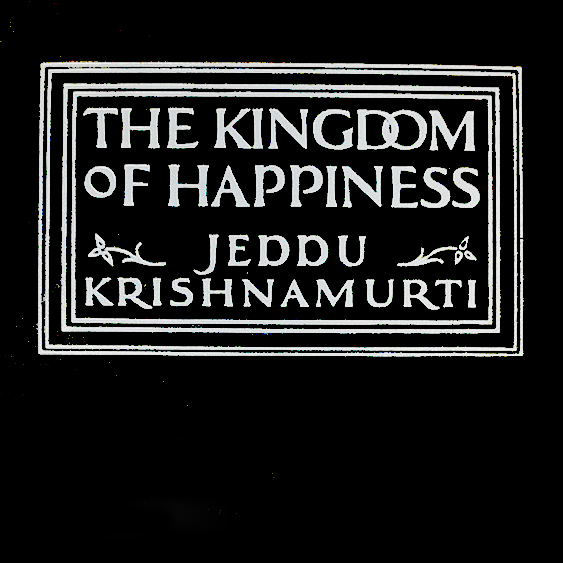 The Kingdom of Happiness by Jiddu Krishnamurti ~ Full Audiobook
