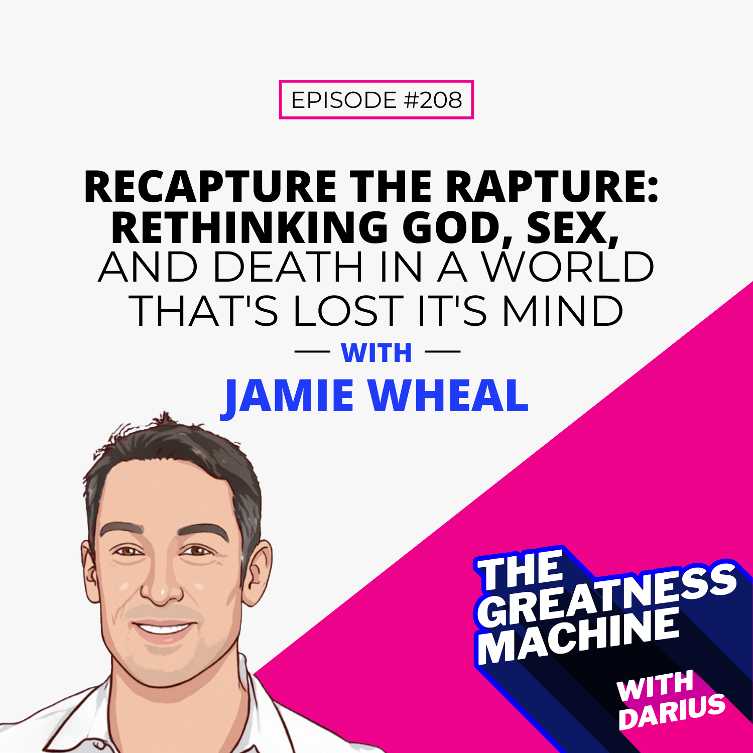 208 | Jamie Wheal | Recapture the Rapture: Rethinking God, Sex, and Death in a World That's Lost Its Mind episode artwork