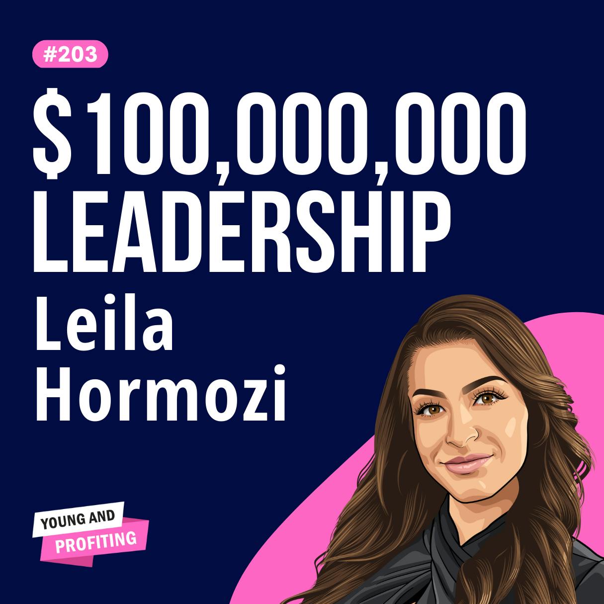 Leila Hormozi: $100,000,000 Leadership, How to Build High-Performance Teams People Never Want to Leave | E203