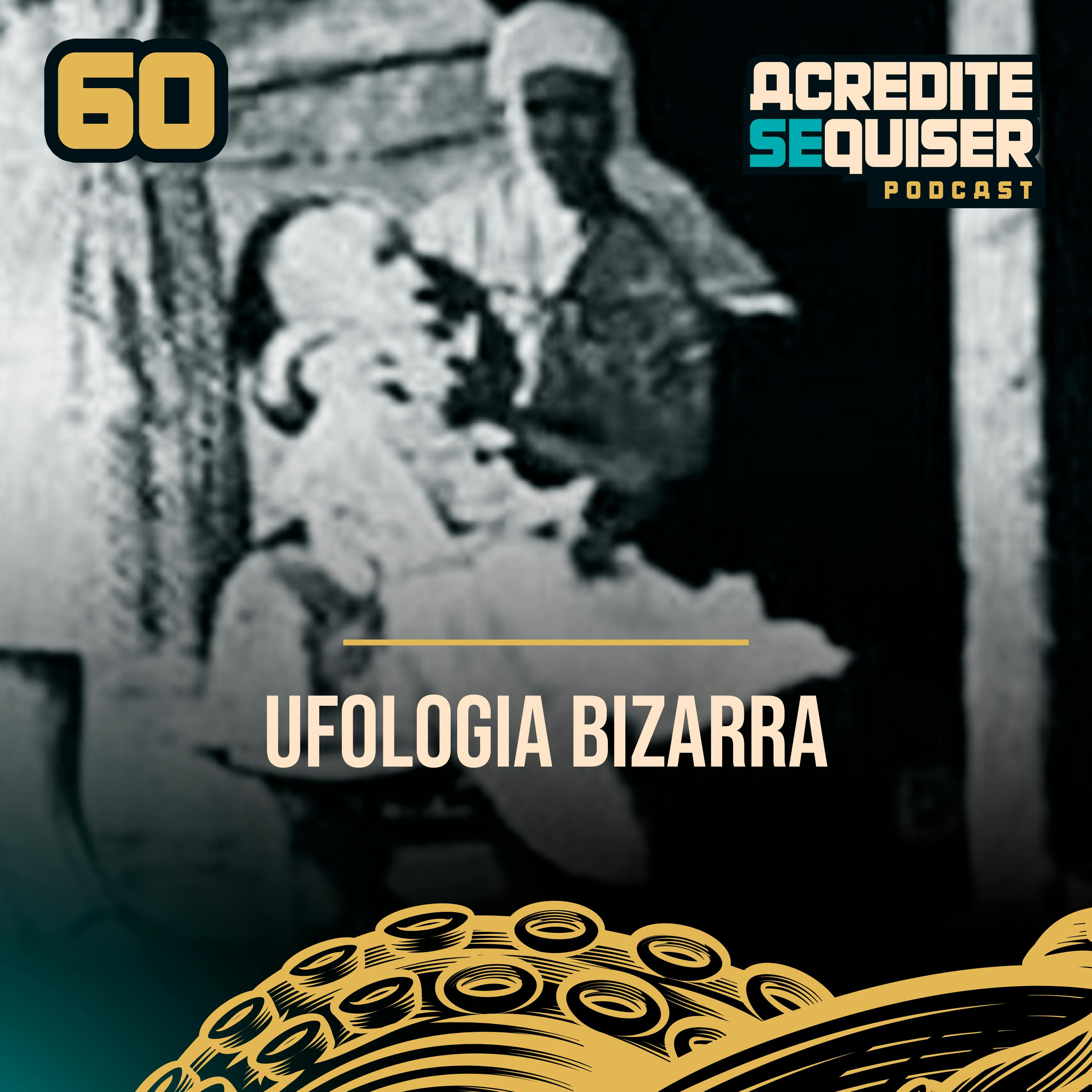 60 - Ufologia Bizarra 60 - Ufologia Bizarra