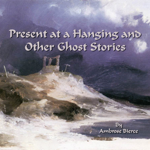 Present at a Hanging and Other Ghost Stories by Ambrose Bierce ~ Full Audiobook