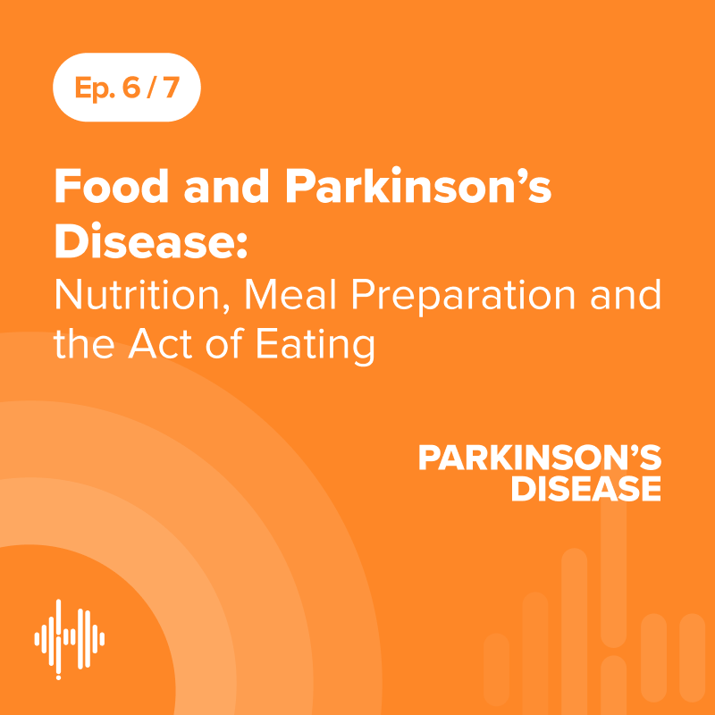 Ep 6: Food and Parkinson’s Disease: Nutrition, Meal Preparation and the Act of Eating