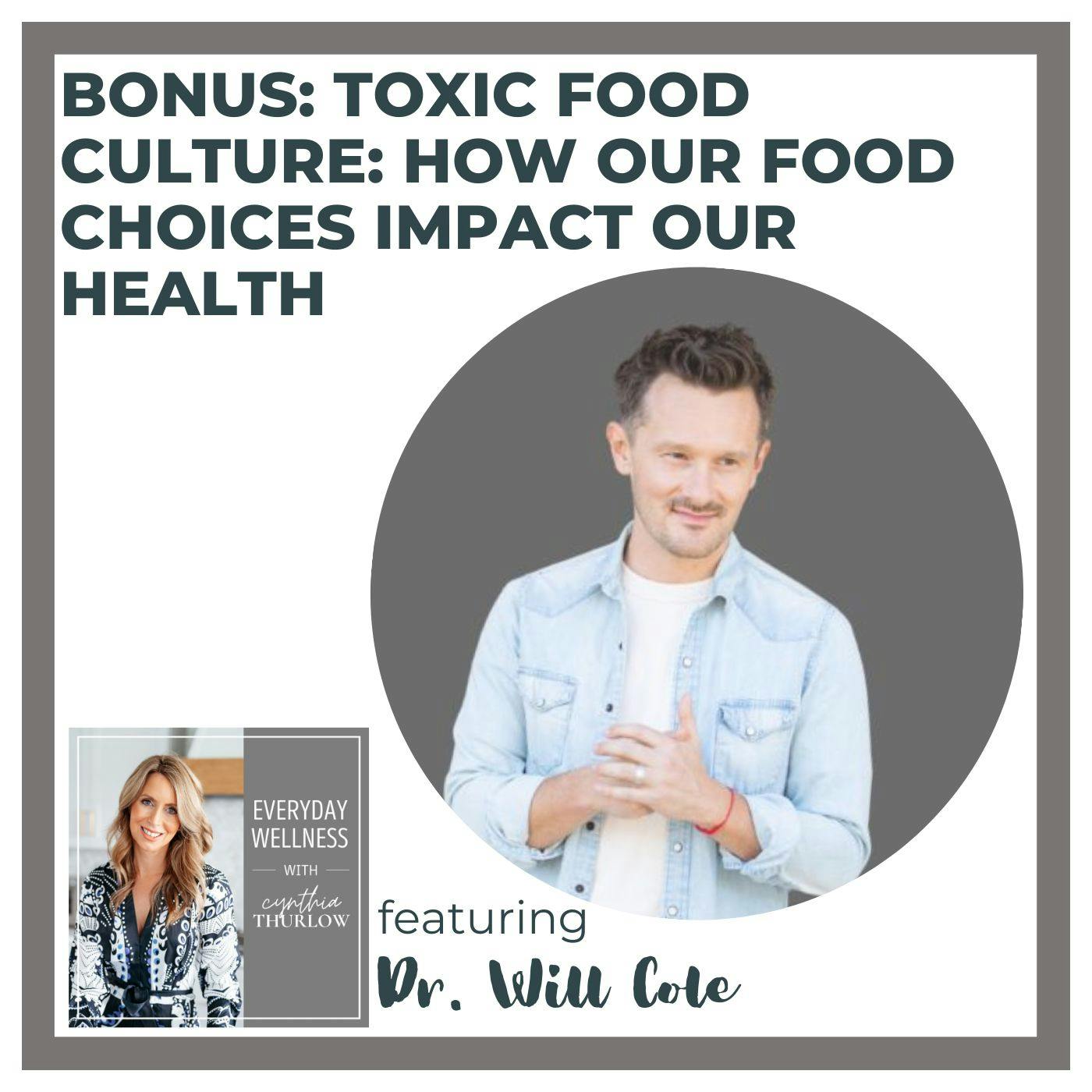BONUS: Toxic Food Culture: How Our Food Choices Impact Our Health with Dr. Will Cole