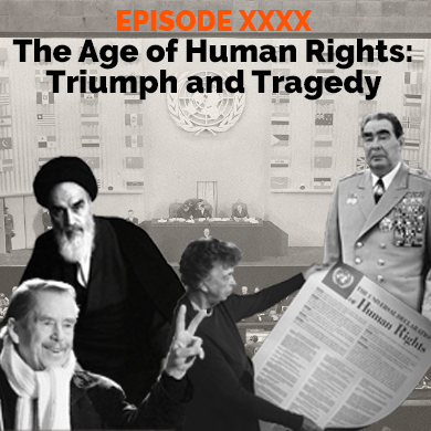 Episode 40 - The Age of Human Rights: Tragedy and Triumph